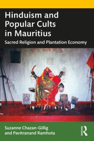 Title: Hinduism and Popular Cults in Mauritius: Sacred Religion and Plantation Economy, Author: Suzanne Chazan-Gillig