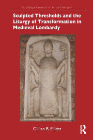 Title: Sculpted Thresholds and the Liturgy of Transformation in Medieval Lombardy, Author: Gillian B. Elliott