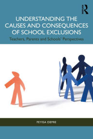 Title: Understanding the Causes and Consequences of School Exclusions: Teachers, Parents and Schools' Perspectives, Author: Feyisa Demie