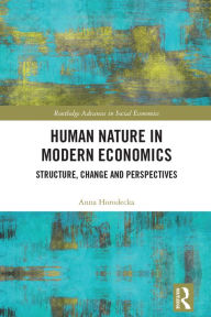 Title: Human Nature in Modern Economics: Structure, Change and Perspectives, Author: Anna Horodecka