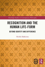 Title: Recognition and the Human Life-Form: Beyond Identity and Difference, Author: Heikki Ikäheimo