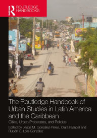 Title: The Routledge Handbook of Urban Studies in Latin America and the Caribbean: Cities, Urban Processes, and Policies, Author: Jesús M. González-Pérez