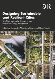 Title: Designing Sustainable and Resilient Cities: Small Interventions for Stronger Urban Food-Water-Energy Management, Author: Alessandro Melis