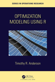 Title: Optimization Modelling Using R, Author: Timothy R. Anderson