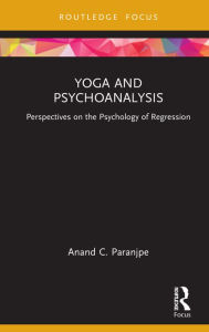 Title: Yoga and Psychoanalysis: Perspectives on the Psychology of Regression, Author: Anand C. Paranjpe