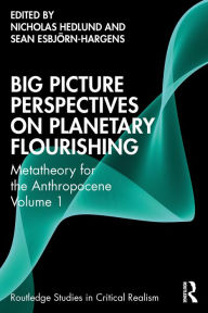 Title: Big Picture Perspectives on Planetary Flourishing: Metatheory for the Anthropocene Volume 1, Author: Nicholas Hedlund