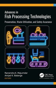 Title: Advances in Fish Processing Technologies: Preservation, Waste Utilization, and Safety Assurance, Author: Ranendra K. Majumder