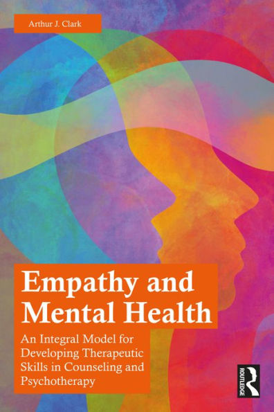 Empathy and Mental Health: An Integral Model for Developing Therapeutic Skills in Counseling and Psychotherapy