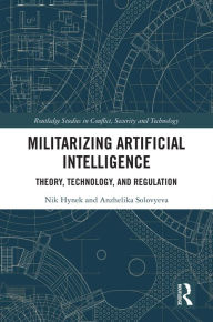 Title: Militarizing Artificial Intelligence: Theory, Technology, and Regulation, Author: Nik Hynek