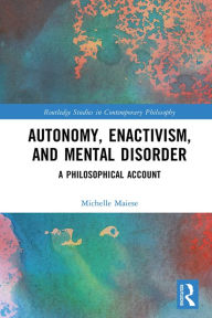 Title: Autonomy, Enactivism, and Mental Disorder: A Philosophical Account, Author: Michelle Maiese