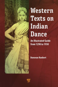 Title: Western Texts on Indian Dance: An Illustrated Guide from 1298 to 1930, Author: Donovan Roebert