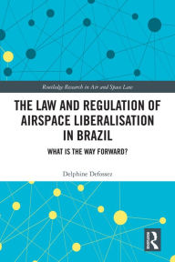 Title: The Law and Regulation of Airspace Liberalisation in Brazil: What is the Way Forward?, Author: Delphine Defossez