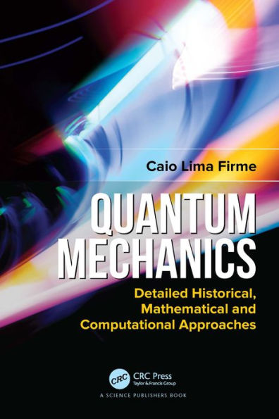 Quantum Mechanics: Detailed Historical, Mathematical and Computational Approaches