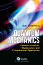 Quantum Mechanics: Detailed Historical, Mathematical and Computational Approaches