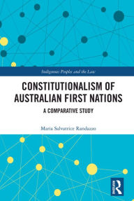 Title: Constitutionalism of Australian First Nations: A Comparative Study, Author: Maria Salvatrice Randazzo