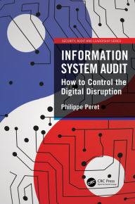 Title: Information System Audit: How to Control the Digital Disruption, Author: Philippe Peret