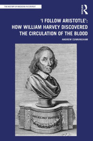 Title: 'I Follow Aristotle': How William Harvey Discovered the Circulation of the Blood, Author: Andrew Cunningham