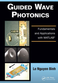 Title: Guided Wave Photonics: Fundamentals and Applications with MATLAB, Author: Le Nguyen Binh