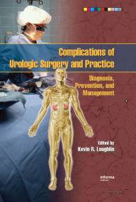 Title: Complications of Urologic Surgery and Practice: Diagnosis, Prevention, and Management, Author: Kevin R. Loughlin