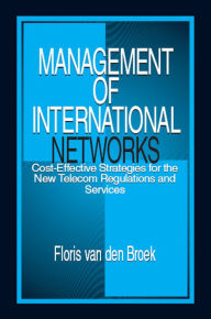 Title: Management of International Networks: Cost-Effective Strategies for the New Telecom Regulations and Services, Author: Floris van den Broek