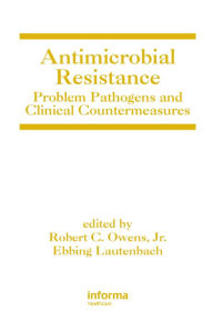 Title: Antimicrobial Resistance: Problem Pathogens and Clinical Countermeasures, Author: Robert C. Owens