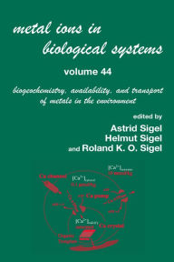 Title: Metal Ions In Biological Systems, Volume 44: Biogeochemistry, Availability, and Transport of Metals in the Environment, Author: Helmut Sigel