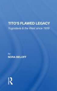 Title: Tito's Flawed Legacy: Yugoslavia And The West Since 1939, Author: Nora Beloff