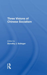 Title: Three Visions Of Chinese Socialism, Author: Dorothy J Solinger