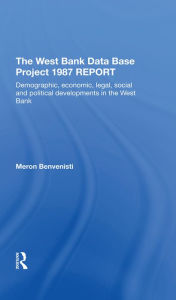 Title: The West Bank Data Base 1987 Report: Demographic, Economic, Legal, Social And Political Developments In The West Bank, Author: Meron Benvenisti