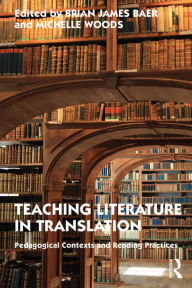 Title: Teaching Literature in Translation: Pedagogical Contexts and Reading Practices, Author: Brian James Baer