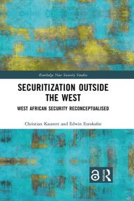Title: Securitization Outside the West: West African Security Reconceptualised, Author: Christian Kaunert