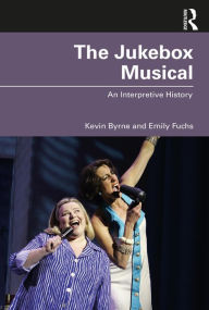 Title: The Jukebox Musical: An Interpretive History, Author: Kevin Byrne