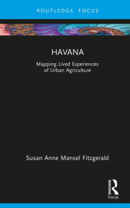 Title: Havana: Mapping Lived Experiences of Urban Agriculture, Author: Susan Fitzgerald