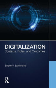 Title: Digitalization: Contexts, Roles, and Outcomes, Author: Sergey V. Samoilenko