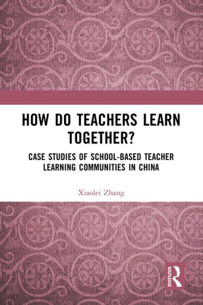 How Do Teachers Learn Together?: Case Studies of School-based Teacher Learning Communities in China