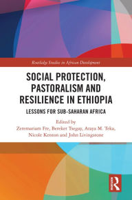 Title: Social Protection, Pastoralism and Resilience in Ethiopia: Lessons for Sub-Saharan Africa, Author: Zeremariam Fre