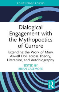 Title: Dialogical Engagement with the Mythopoetics of Currere: Extending the Work of Mary Aswell Doll across Theory, Literature, and Autobiography, Author: Brian Casemore