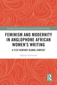 Title: Feminism and Modernity in Anglophone African Women's Writing: A 21st-Century Global Context, Author: Dobrota Pucherová