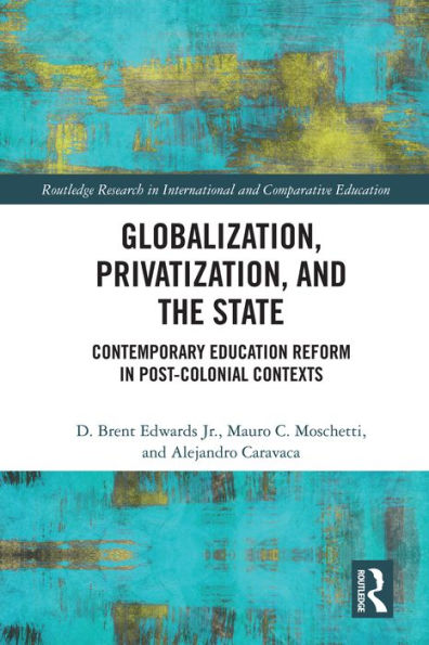 Globalization, Privatization, and the State: Contemporary Education Reform in Post-Colonial Contexts