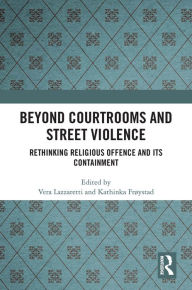 Title: Beyond Courtrooms and Street Violence: Rethinking Religious Offence and Its Containment, Author: Vera Lazzaretti