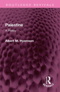Title: Palestine: A Policy, Author: Albert M. Hyamson