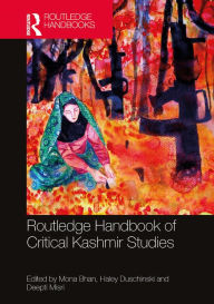 Title: Routledge Handbook of Critical Kashmir Studies, Author: Mona Bhan