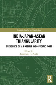 Title: India-Japan-ASEAN Triangularity: Emergence of a Possible Indo-Pacific Axis?, Author: Jagannath P. Panda