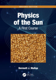 Title: Physics of the Sun: A First Course, Author: Dermott J. Mullan