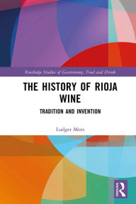 Title: The History of Rioja Wine: Tradition and Invention, Author: Ludger Mees