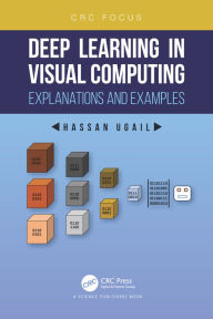 Title: Deep Learning in Visual Computing: Explanations and Examples, Author: Hassan Ugail