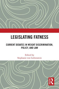 Title: Legislating Fatness: Current Debates in Weight Discrimination, Policy, and Law, Author: Stephanie von Liebenstein
