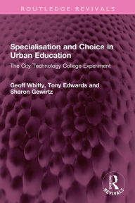 Title: Specialisation and Choice in Urban Education: The City Technology College Experiment, Author: Geoff Whitty