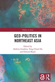 Title: Geo-Politics in Northeast Asia, Author: Akihiro Iwashita