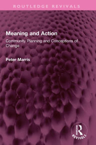 Title: Meaning and Action: Community Planning and Conceptions of Change, Author: Peter Marris